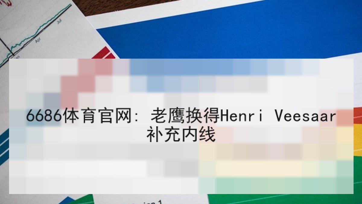 6686体育官网: 老鹰换得Henri Veesaar补充内线