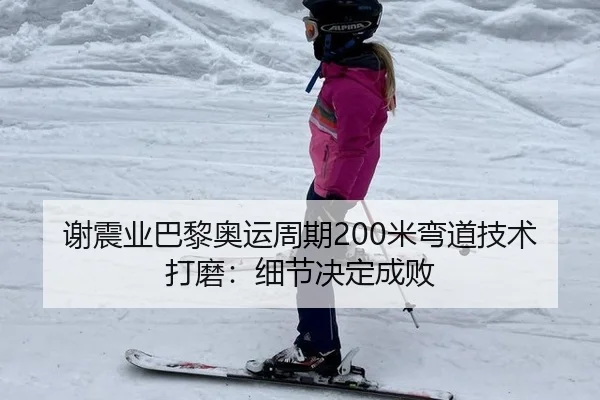 谢震业巴黎奥运周期200米弯道技术打磨：细节决定成败