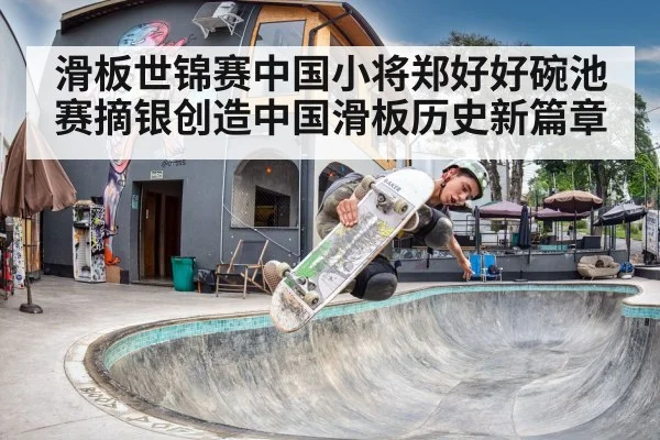 滑板世锦赛中国小将郑好好碗池赛摘银创造中国滑板历史新篇章