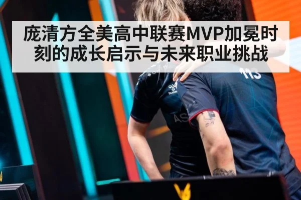 庞清方全美高中联赛MVP加冕时刻的成长启示与未来职业挑战